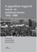 Losoncz Márk (szerk.), Rácz Krisztina (szerk.) - A jugoszláviai magyarok eszme- és politikatörténete 1945-1989