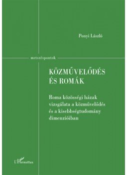 Ponyi László - Közművelődés és romák - Roma közösségi házak vizsgálata a közművelődés és a kisebbségtudomány dimenzióiban, null 2019 antikvár könyv