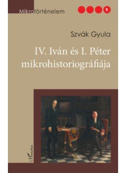 Szvák Gyula - IV. Iván és I. Péter mikrohistoriográfiája Szvák Gyula - IV. Iván és I. Péter mikrohistoriográfiája, null 2019 antikvár könyv