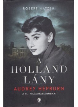 Robert Matzen - A holland lány - Audrey Hepburn a II. világháborúban, Budapest 2019 antikvár könyv