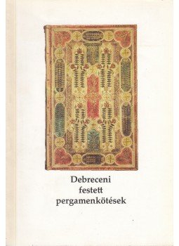 Krankovics Ilona - Debreceni festett pergamenkötések, Debrecen 2002 antikvár könyv