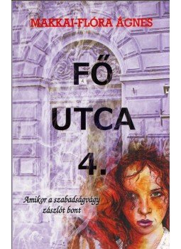 Makkai-Flóra Ágnes - Fő utca 4. - Amikor a szabadságvágy zászlót bont Makkai-Flóra Ágnes - Fő utca 4. - Amikor a szabadságvágy zászlót bont, Budapest 2019 antikvár könyv