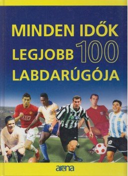 Ládonyi László, Dénes Tamás - Minden idők legjobb 100 labdarúgója Ládonyi László, Dénes Tamás - Minden idők legjobb 100 labdarúgója, Budapest 2008 antikvár könyv