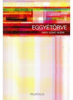 Nagy Ildikó Noémi - Eggyétörve Nagy Ildikó Noémi - Eggyétörve, Budapest 2010 antikvár könyv
