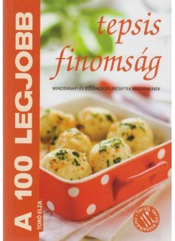 Toró Elza - A 100 legjobb tepsis finomság Toró Elza - A 100 legjobb tepsis finomság, Kistarcsa 2011 antikvár könyv