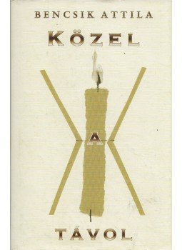 Bencsik Attila - Közel a távol Bencsik Attila - Közel a távol, Budapest 2015 antikvár könyv
