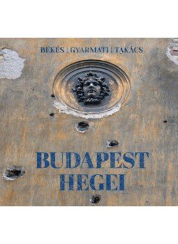 Takács Tamás Péter, Békés Márton, Gyarmati István - Budapest hegei Takács Tamás Péter, Békés Márton, Gyarmati István - Budapest hegei, Budapest 2019 antikvár könyv