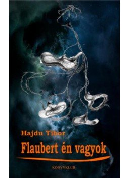 Hajdu Tibor - Flaubert én vagyok Hajdu Tibor - Flaubert én vagyok, null 2019 antikvár könyv