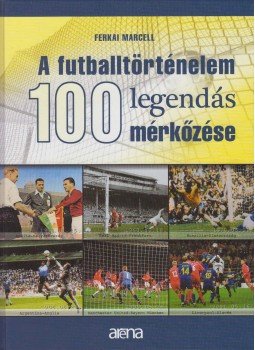 Ferkai Marcell - A futballtörténelem 100 legendás mérkőzése Ferkai Marcell - A futballtörténelem 100 legendás mérkőzése, Budapest 2009 antikvár könyv