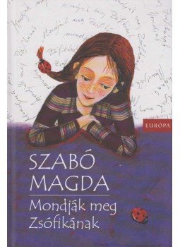 Szabó Magda - Mondják meg Zsófikának Szabó Magda - Mondják meg Zsófikának, Budapest 2008 antikvár könyv