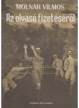 Molnár Vilmos - Az olvasó fizetéséről Molnár Vilmos - Az olvasó fizetéséről, Bukarest-Kolozsvár 2000 antikvár könyv