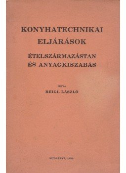 Reigl László - Konyhatechnikai eljárások. Ételszármazástan és anyagkiszabás. Reigl László - Konyhatechnikai eljárások. Ételszármazástan és anyagkiszabás., Budapest 1936 antikvár könyv