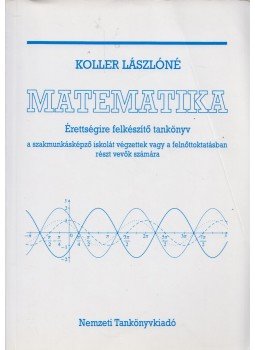 Koller Lászlóné - Matematika érettségire felkészítő tankönyv Koller Lászlóné - Matematika érettségire felkészítő tankönyv, Budapest 2010 antikvár könyv