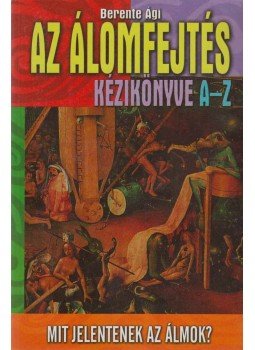 Berente Ági - Az álomfejtés kézikönyve A-Z Berente Ági - Az álomfejtés kézikönyve A-Z, 2005 antikvár könyv