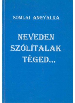 Somlai Angyalka - Neveden Szólítalak Téged... Somlai Angyalka - Neveden Szólítalak Téged..., 1998 antikvár könyv