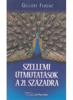 Gellért Ferenc - Szellemi útmutatások a 21. századra Gellért Ferenc - Szellemi útmutatások a 21. századra, Budapest 2010 antikvár könyv