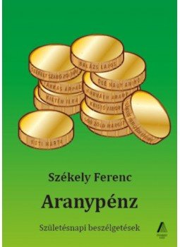 Székely Ferenc - Aranypénz - Születésnapi beszélgetések Székely Ferenc - Aranypénz - Születésnapi beszélgetések, null 2019 antikvár könyv