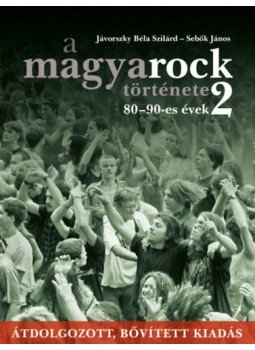 Jávorszky Béla Szilárd, Sebők János - A magyarock története 2. - 80-90-es évek, Budapest 2019 antikvár könyv