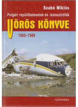 Szabó Miklós - Polgári repülőbalesetek és -katasztrófák vörös könyve 1960-1989, Pécs 2006 antikvár könyv