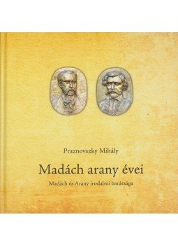 Praznovszky Mihály - Madách arany évei Praznovszky Mihály - Madách arany évei, 2017 antikvár könyv