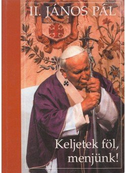 II. János Pál - Keljetek föl, menjünk! II. János Pál - Keljetek föl, menjünk!, Budapest 2004 antikvár könyv