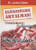 Dr. Lenkei Gábor - Egészségre ártalmas! avagy cenzúrázott egészség Magyarországon
