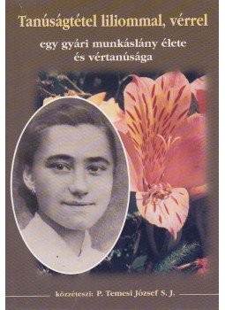 P. Temesi József - Tanúságtétel liliommal, vérrel P. Temesi József - Tanúságtétel liliommal, vérrel, Budapest 0 antikvár könyv