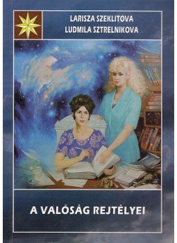 Larisza Alekszandrovna Szeklitova, Ludmila Leonovna Sztrelnikova - A valóság rejtélyei Larisza Alekszandrovna Szeklitova, Ludmila Leonovna Sztrelnikova - A valóság rejtélyei, 2017 antikvár könyv