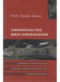 Prof. Szabó János - Haderőváltás Magyarországon Prof. Szabó János - Haderőváltás Magyarországon, Budapest 2003 antikvár könyv
