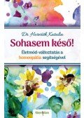 Dr. Horváth Katalin - Sohasem késő! - Életmód-változtatás a homeopátia segítségével