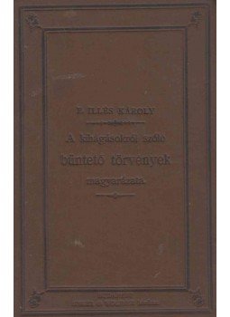 Edvi Illés Károly dr. - A kihágásokról szóló magyar büntető-törvények és az azokra vonatkozó eljárási szabályok magyarázata., Budapest 1892 antikvár könyv