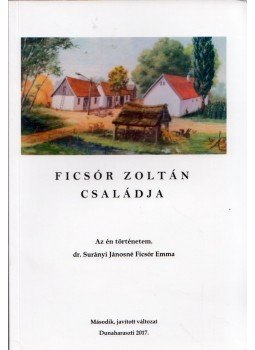 Surányi Jánosné Ficsór Emma - Ficsór Zoltán családja Surányi Jánosné Ficsór Emma - Ficsór Zoltán családja, Dunaharaszti 2017 antikvár könyv