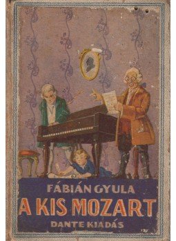 Fábián Gyula - A kis Mozart Fábián Gyula - A kis Mozart, Budapest 0 antikvár könyv