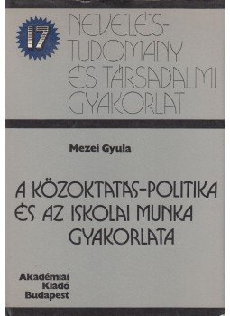 Mezei Gyula - A közoktatás-politika és az iskolai munka gyakorlata, Budapest 1982 antikvár könyv