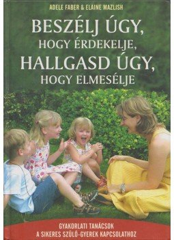  Elaine Mazlish, Adele Faber - Beszélj úgy, hogy érdekelje, hallgasd úgy, hogy elmesélje, Budapest 2006 antikvár könyv