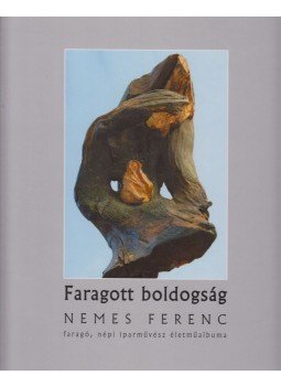 Török Ferenc - Faragott boldogság (dedikált) Török Ferenc - Faragott boldogság (dedikált), Budapest 2006 antikvár könyv