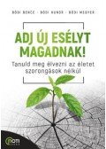 Bódi Bence, Bódi Hunor, Bódi Megyer - Adj új esélyt magadnak! - Tanuld meg élvezni az életet szorongások nélkül