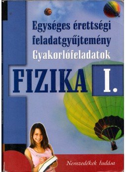 Bánkuti Zsuzsa, Dr. Berkes József, Dégen Csaba, Holics László, Kopcsa József dr., Dr. Kotek László, Medgyes Sándor, Paál Tamás, Poór István, Schuszter Ferenc dr. - Fizika I. - Egységes érettségi feladatgyűjtemény Bánkuti Zsuzsa, Dr. Berkes József, Dégen Csaba, Holics László, Kopcsa József dr., Dr. Kotek László, Medgyes Sándor, Paál Tamás, Poór István, Schuszter Ferenc dr. - Fizika I. - Egységes érettségi feladatgyűjtemény, Budapest 2014 antikvár könyv