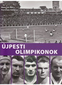 Hencsei Pál, Fericsán Kálmán - Újpesti olimpikonok Hencsei Pál, Fericsán Kálmán - Újpesti olimpikonok, Budapest 2014 antikvár könyv