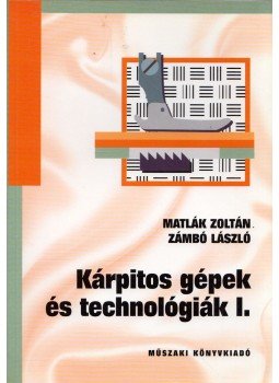 Matlák Zoltán, Zámbó László - Kárpitos gépek és technológiák I. Matlák Zoltán, Zámbó László - Kárpitos gépek és technológiák I., Budapest 1999 antikvár könyv