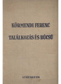 Körmendi Ferenc - Találkozás és búcsú (aláírt) Körmendi Ferenc - Találkozás és búcsú (aláírt), Budapest 0 antikvár könyv