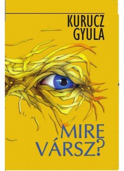 Kurucz Gyula - Mire vársz? Kurucz Gyula - Mire vársz?, null 2012 antikvár könyv