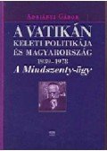 Adriányi Gábor - A Vatikán keleti politikája és Magyarország (1939-1978) - A Mindszenty-ügy