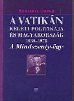 Adriányi Gábor - A Vatikán keleti politikája és Magyarország (1939-1978) - A Mindszenty-ügy, null 2004 antikvár könyv