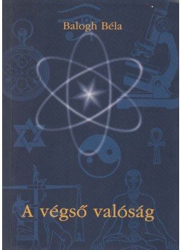 Balogh Béla - A végső valóság (dedikált) Balogh Béla - A végső valóság (dedikált), Piliscsaba 2001 antikvár könyv