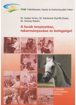 Dr. Szajkó István, Dr. Kertészné Györffy Eszter, Dr. Mentes Katalin - A ló tenyésztése, takarmányozása és betegségei, Budapest 2008 antikvár könyv