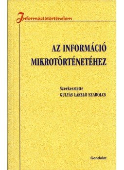 Gulyás László Szabolcs - Az információ mikrotörténetéhez Gulyás László Szabolcs - Az információ mikrotörténetéhez, 2015 antikvár könyv