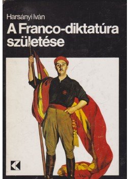 Harsányi Iván - A Franco-diktatúra születése Harsányi Iván - A Franco-diktatúra születése, 1988 antikvár könyv