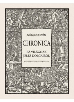 Székely István - Chronica - Ez világnak jeles dolgairól (reprint) Székely István - Chronica - Ez világnak jeles dolgairól (reprint), null 2019 antikvár könyv