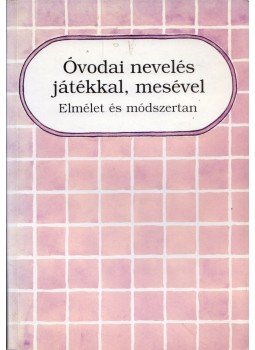Zilahi Józsefné - Óvodai nevelés játékkal, mesével, Budapest 1996 antikvár könyv